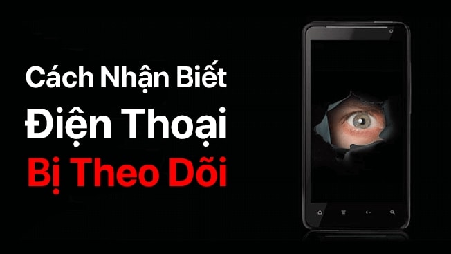 HƯỚNG DẪN CÁCH THEO DÕI ĐIỆN THOẠI NGƯỜI KHÁC MỚI NHẤT 2021 3 cách nhận biết điện thoại bị theo dõi